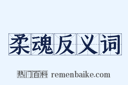 柔魂反义词是什么意思的图片